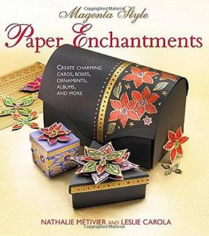 Magenta Style Paper Enchantments: Create Charming Cards, Boxes, Ornaments, Albums, and More by Nathalie Metivier, Leslie Conron Carola