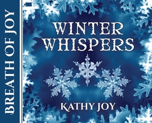 Breath of Joy: Winter Whispers by Kathy Joy