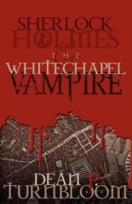 Sherlock Holmes and the Whitechapel Vampire by Dean P. Turnbloom