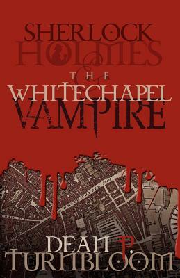 Sherlock Holmes and the Whitechapel Vampire by Dean P. Turnbloom