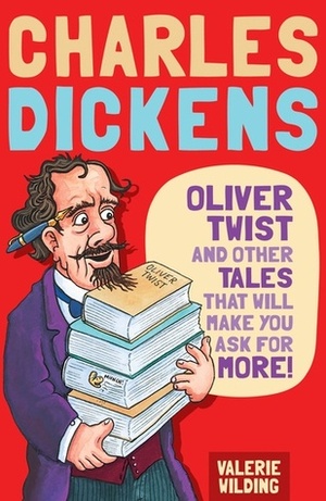 Charles Dickens: Oliver Twist and Other Tales that will make you ask for more! by Michael Tickner, Valerie Wilding