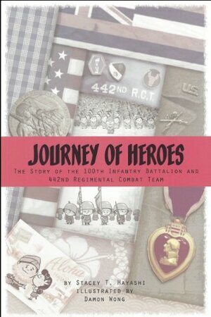Journey of Heroes : the Story of the 100th Infantry Battalion and 442nd Regimental Combat Team by Stacey T. Hayashi