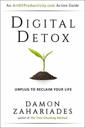 Digital Detox: Unplug To Reclaim Your Life by Damon Zahariades