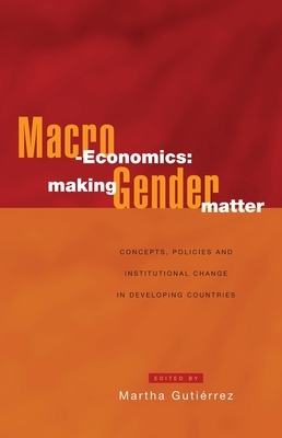 Macro-Economics: Making Gender Matter: Concepts, Policies and Institutional Change in Developing Countries by 