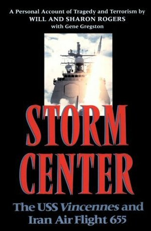 Storm Center: The USS Vincennes and Iran Air Flight 655: A Personal Account of Tragedy and Terrorism by Will Rogers