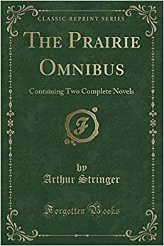 The Prairie Omnibus: Containing Two Complete Novels by Arthur Stringer