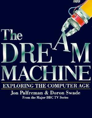 The Dream Machine: Exploring the Computer Age by Doron Swade, John Palfreman, John Palfreman