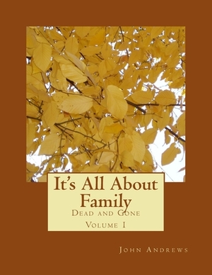 It's All About Family Dead And Gone Volumn 1 by John Andrews