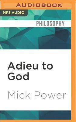 Adieu to God: Why Psychology Leads to Atheism by Mick Power