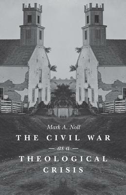 Civil War as a Theological Crisis by Mark A. Noll