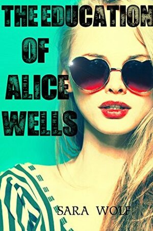 The Education of Alice Wells by Sara Wolf