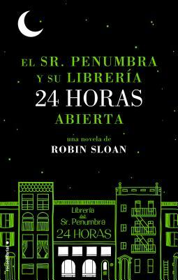 El Sr. Penumbra y su Libreria 24 Horas Abierta = Mr. Penumbra and His Library Open 24 Hours by Robin Sloan