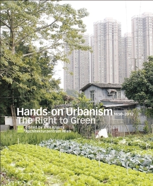The Right to Green: Hands-On Urbanism 1850-2012 by Elke Krasny