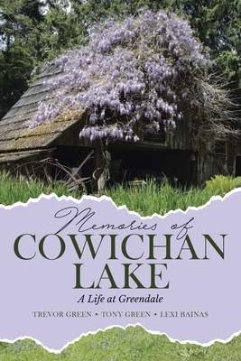 Memories of Cowichan Lake: A Life at Greendale by Tony Green, Trevor Green, Lexi Bainas