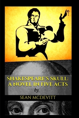 Shakespeare's Skull: A Novel in Five Acts by Sean McDevitt