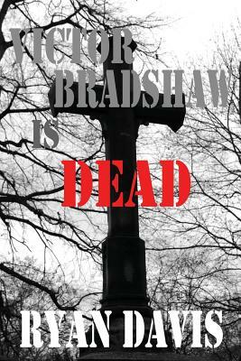 Victor Bradshaw Is Dead by Ryan Davis