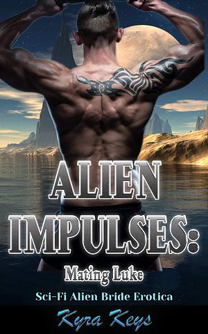 Alien Impulses: Mating Luke by Kyra Keys, Kyra Keys