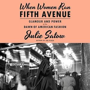 When Women Ran Fifth Avenue: Glamour and Power at the Dawn of American Fashion by Julie Satow