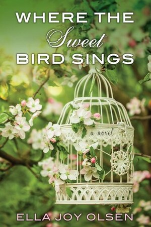 Where the Sweet Bird Sings by Ella Joy Olsen