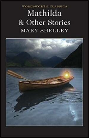 Mathilda & Other Stories by Mary Shelley