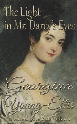 The Light in Mr. Darcy's Eyes: A Pride and Prejudice Variation by Georgina Young-Ellis