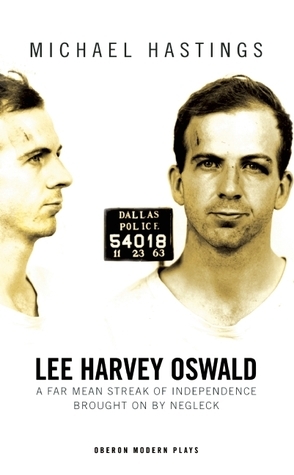 Lee Harvey Oswald: A Far Mean Streak of Independence Brought On By Negleck by Michael Hastings