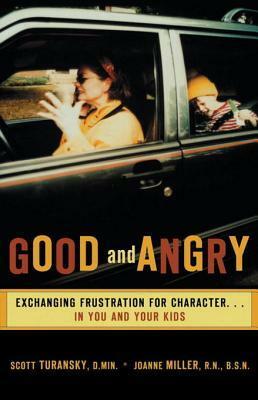 Good and Angry: Exchanging Frustration for Character in You and Your Kids! by Scott Turansky, Joanne Miller