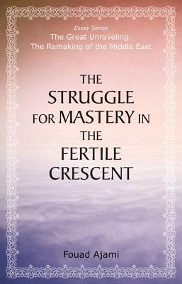 The Struggle for Mastery in the Fertile Crescent by Fouad Ajami