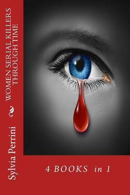 Women Serial Killers Through Time: 4 Books in 1 by Sylvia Perrini