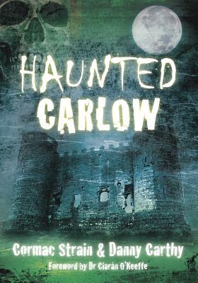 Haunted Carlow by Cormac Strain, Danny Carthy