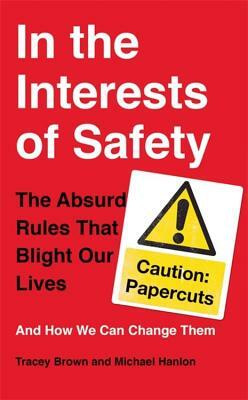 In the Interests of Safety: The Absurd Rules That Blight Our Lives and How We Can Change Them by Michael Hanlon, Tracey Brown