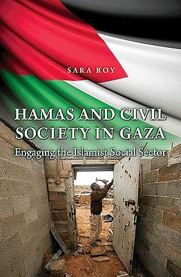 Hamas and Civil Society in Gaza: Engaging the Islamist Social Sector by Sara Roy