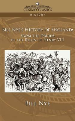 Bill Nye's History of England: From the Druids to the Reign of Henry VIII by Bill Nye