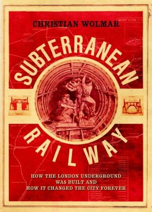 The Subterranean Railway by Christian Wolmar