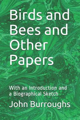 Birds and Bees and Other Papers: With an Introduction and a Biographical Sketch by John Burroughs