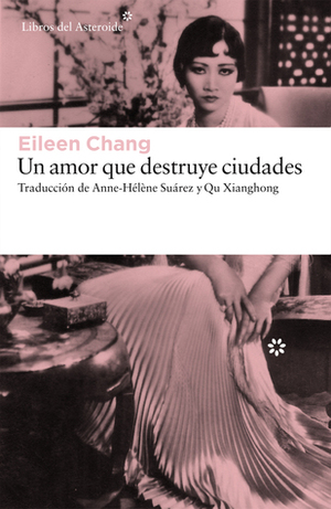 Un Amor Que Destruye Ciudades by Eileen Chang