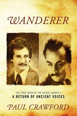 Wanderer: The First Book of the Beirut Quartet: A Return of Ancient Voices by Paul Crawford