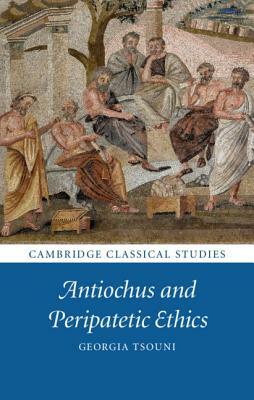 Antiochus and Peripatetic Ethics by Georgia Tsouni