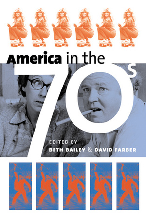 America in the Seventies by David Farber, Beth L. Bailey