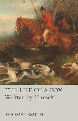 The Life of a Fox - Written by Himself by Thomas Smith