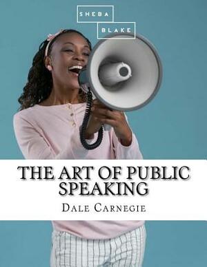 The Art of Public Speaking by Dale Carnegie, Sheba Blake