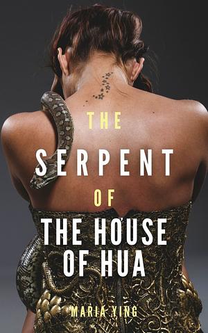 The Serpent of the House of Hua by Maria Ying