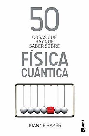 50 cosas que hay que saber sobre física cuántica by Joanne Baker