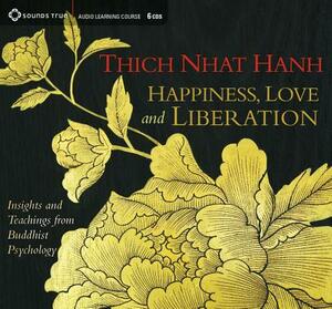 Happiness, Love, and Liberation: Insights and Teachings from Buddhist Psychology by Thích Nhất Hạnh