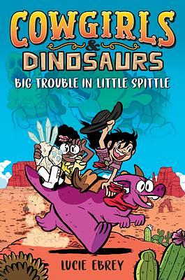 Cowgirls &amp; Dinosaurs: Big Trouble in Little Spittle by Lucie Ebrey