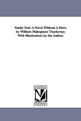 Vanity Fair. A Novel Without A Hero. by William Makepeace Thackeray; With Illustrations by the Author. by William Makepeace Thackeray