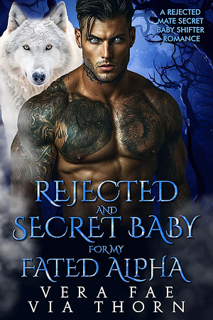 Rejected and Secret Baby for My Fated Alpha by Via Thorn, Vera Fae