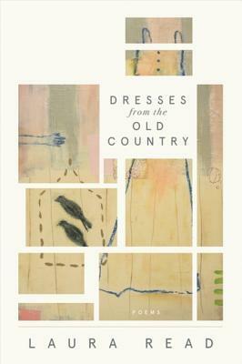 Dresses from the Old Country: Poems by Laura Read