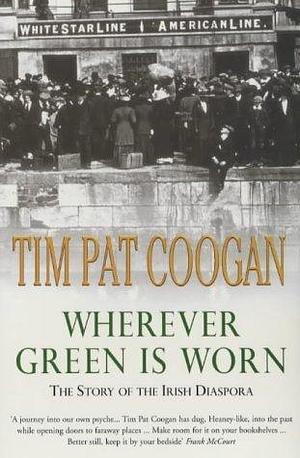 Wherever Green is Worn by Tim Pat Coogan, Tim Pat Coogan