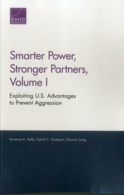 Smarter Power, Stronger Partners, Volume I: Exploiting U.S. Advantages to Prevent Aggression by Terrence K. Kelly
